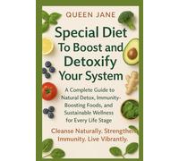 Special Diet To Boost and Detoxify Your System: A Complete Guide to Natural Detox, Immunity-Boosting Foods and Sustainable Wellness for Every Life Stage