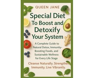 Special Diet To Boost and Detoxify Your System: A Complete Guide to Natural Detox, Immunity-Boosting Foods and Sustainable Wellness for Every Life Stage