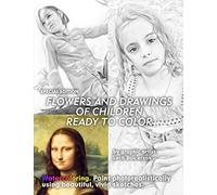 Special Edition. Flowers And Drawings Of Children Ready To Color.: Watercoloring. Paint Photorealistically Using Beautiful, Vivid Sketches.