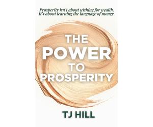 Special Edition: The Power to Prosperity: Prosperity isn't about wishing for wealth. It's about learning the language of money.