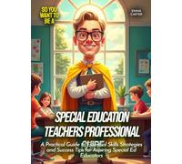 Special Education Teachers Professional Guide: A Practical Guide to Essential Skills Strategies and Success Tips for Aspiring Special Ed Educators