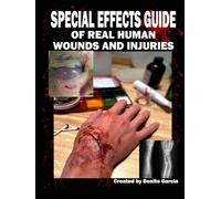 Special Effects Guide Of Real Human Wounds and Injuries: Special Effects Guide Of Real Human Wounds and Injuries