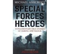 Special Forces Heroes: Extraordinary True Stories Of Daring And Valour