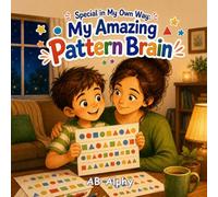 Special in My Own Way: My Amazing Pattern Brain: A Heartwarming Children’s Story About Autism, Confidence, Friendship, and Inclusion for Kids Ages 4-8
