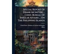 Special Report Of Frank Mcintyre ... Chief, Bureau Of Insular Affairs ... On The Philippine Islands