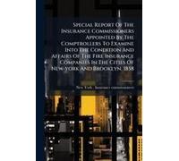 Special Report Of The Insurance Commissioners Appointed By The Comptrollers To Examine Into The Condition And Affairs Of The Fire Insurance Companies In The Cities Of New-York And Brooklyn, 1858
