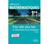 Spécialité Mathématiques 1re: Pour aller plus loin en démontrant et en s'entraînant