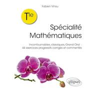 spécialité mathématiques Tle: Incontournables, classiques, grand oral : 44 exercices progressifs corrigés et commentés