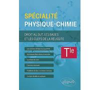 Spécialité physique-chimie Tle: Droit au but, les bases et les clefs de la réussite