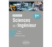 Spécialité Sciences de l'ingénieur 1re: Cours, exercices, problèmes corrigés