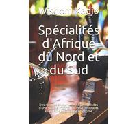 Spécialités d'Afrique du Nord et du Sud: Des recettes savoureuses et peu utilisées d'une société importante. Pour débutants et avancés et tout type de régime