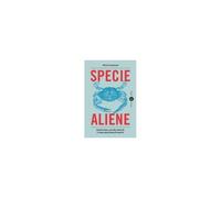 Specie Aliene. Quali Sono, Perché Temerle E Come Possiamo Fermarle