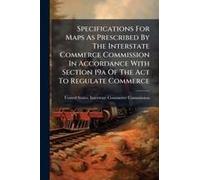 Specifications For Maps As Prescribed By The Interstate Commerce Commission In Accordance With Section 19a Of The Act To Regulate Commerce