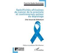 Spécificités africaines du cancer de la prostate et controverses autour du dépistage Une revue de littérature - Francine Kyabu Kyamanga - L'harmattan - broché - Scolaire / Universitaire