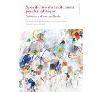 Spécificités du traitement psychanalytique: Naissance d'une méthode