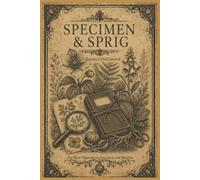 Specimen & Sprig: A Botanical Field Journal for Plant Observations, Identification, Sketches and Specimen Records