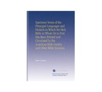 Specimen Verses of the Principal Languages and Dialects in Which the Holy Bible in Whole Or in Part Has Been Printed and Circulated by the American Bible Society and Other Bible Societies.