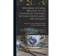 Specimens Of China Brought To The Colonies By The Early Settlers, Particularly The Loyalists [Microform]