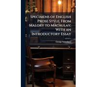 Specimens of English Prose Style, From Malory to Macaulay; With an Introductory Essay