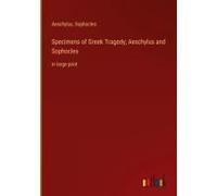 Specimens Of Greek Tragedy; Aeschylus And Sophocles