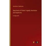 Specimens Of Greek Tragedy; Aeschylus And Sophocles