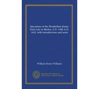 Specimens of the Elizabethan drama from Lyly to Shirley, A.D. 1580-A.D. 1642, with introductions and notes