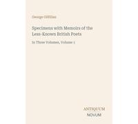 Specimens with Memoirs of the Less-Known British Poets: In Three Volumes, Volume 1