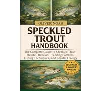 SPECKLED TROUT HANDBOOK: The Complete Guide to Speckled Trout: Habitat, Behavior, Feeding Patterns, Fishing Techniques, and Coastal Ecology