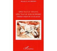 Spectacle vivant, spectacle sur support Esthétique comparée des arts du spectacle - Ricardo E. Jacobsohn - L'harmattan - broché - Essai