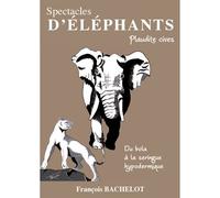 Spectacles d'éléphants Plaudite cives - Du bola à la seringue hypodermique - François Bachelot - L'harmattan - broché - Beau livre
