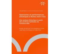 Spectacles Et Performances Artistiques À Rome (1644-1740) - Une Analyse Historique À Partir Des Archives Familiales De L'aristocratie