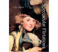 Spectacular Flirtations: Viewing The Actress In British Art And Theatre 1768-1820