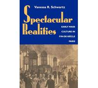 Spectacular Realities: Early Mass Culture in Fin-de-Siècle Paris