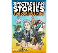 Spectacular Stories for Curious Kids: A Fascinating Collection of True Tales to Inspire & Amaze Young Readers