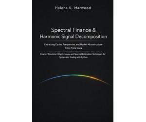 Spectral Finance & Harmonic Signal Decomposition: Extracting Cycles, Frequencies, and Market Microstructure from Price Data