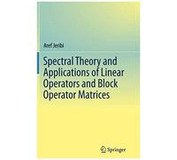 Spectral Theory And Applications Of Linear Operators And Block Operator Matrices