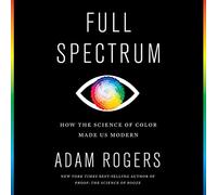 Spectre Complet : Comment la Science de la Couleur Nous a rendus Modernes [Import]