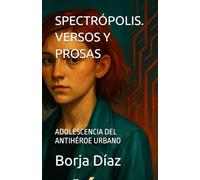 SPECTRÓPOLIS. VERSOS Y PROSAS: ADOLESCENCIA DEL ANTIHÉROE URBANO