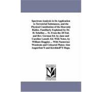 Spectrum Analysis in Its Application to Terrestrial Substances, and the Physical Constitution of the Heavenly Bodies. Familiarly Explained by Dr. H. S Schellen, Heinrich (Auteur)