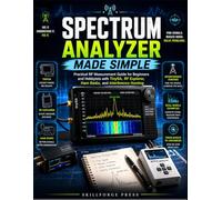 Spectrum Analyzer Made Simple: Practical RF Measurement Guide for Beginners and Hobbyists with TinySA, RF Explorer, Ham Radio, and Interference Hunting