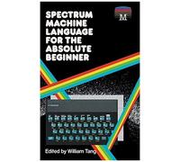 Spectrum Machine Language For The Absolute Beginner