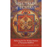 Spectrum of Ecstasy: Embracing the Five Wisdom Emotions of Vajrayana Buddhism