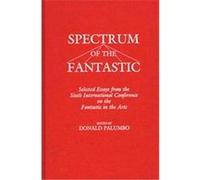 Spectrum of the Fantastic, Contributions to the Study of Scienc International Conference on the Fantastic in the Arts 1985 Beaumont, Donald Palumbo (Auteur)