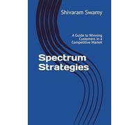 Spectrum Strategies: A Guide to Winning Customers in a Competitive Market