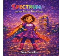 Spectruma and the City of Too Loud: A Superhero Story Celebrating Neurodiversity and Self-Acceptance