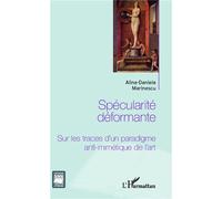 Spécularité déformante Sur les traces d'un paradigme anti-mimétique de l'art - Alina-Daniela Marinescu - L'harmattan - broché - Essai