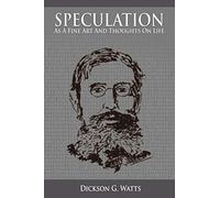 Dickson G. Watts – Speculation As a Fine Art and Thoughts on Life