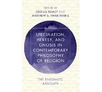 Speculation, Heresy, And Gnosis In Contemporary Philosophy Of Religion