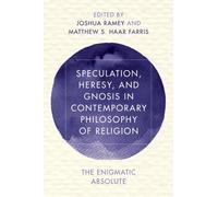 Speculation, Heresy, And Gnosis In Contemporary Philosophy Of Religion