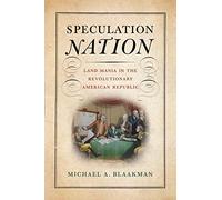 Speculation Nation: Land Mania in the Revolutionary American Republic